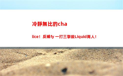 冷靜無比的chalice！反補fy 一打三擊殺Liquid兩人！