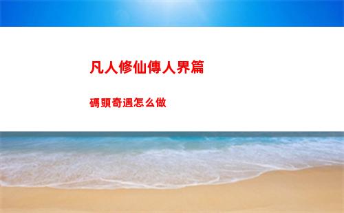 凡人修仙傳人界篇碼頭奇遇怎么做