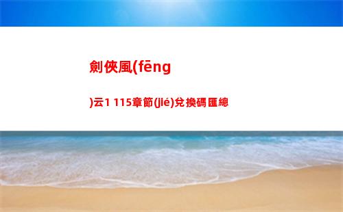 劍俠風(fēng)云1 115章節(jié)兌換碼匯總