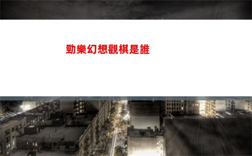 勁樂幻想觀棋是誰