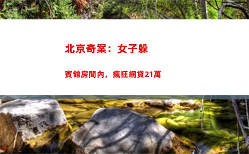 北京奇案：女子躲賓館房間內，瘋狂網貸21萬(北京警察又破奇案)