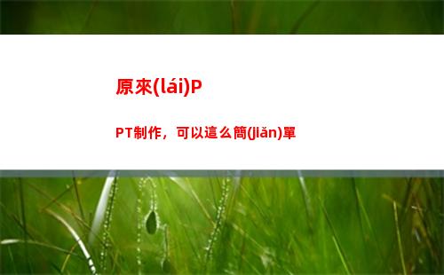 原來(lái)PPT制作，可以這么簡(jiǎn)單(原來(lái)ppt制作的底色是白色發(fā)給朋友怎么變白色的呢)