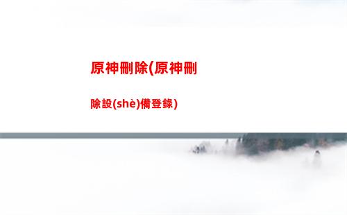 原神刪檔(原神刪檔重玩)