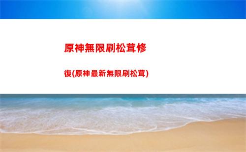 原神無限刷松茸(原神刷松茸2023)