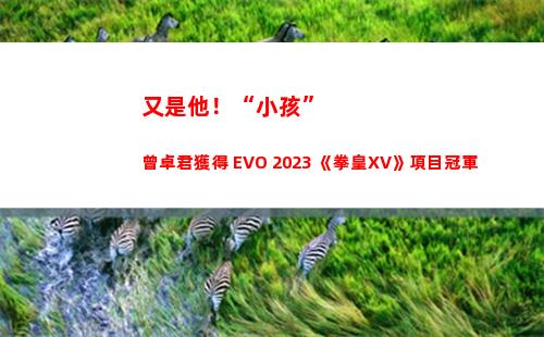 又是他！“小孩”曾卓君獲得 EVO 2023 《拳皇XV》項目冠軍