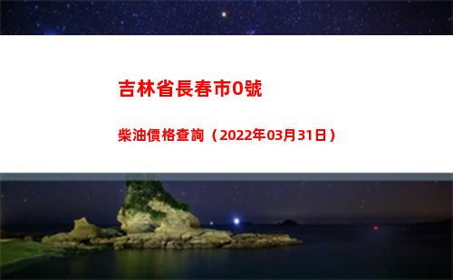 吉林省長春市0號柴油價格查詢（2022年03月31日）