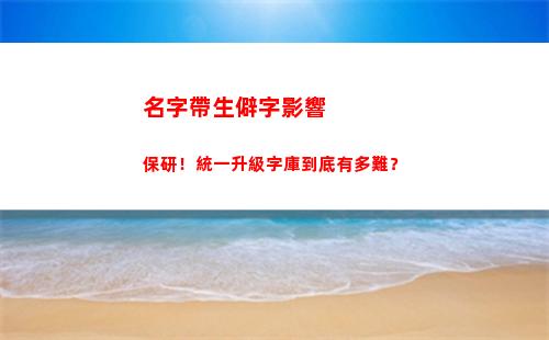 名字帶生僻字影響保研！統一升級字庫到底有多難？(有內涵的生僻字名字)