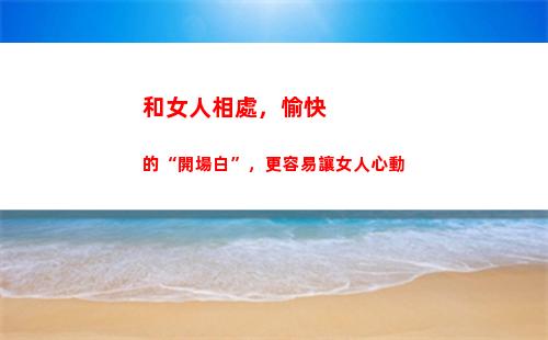 和女人相處，愉快的“開場白”，更容易讓女人心動(相處愉快是什么意思)