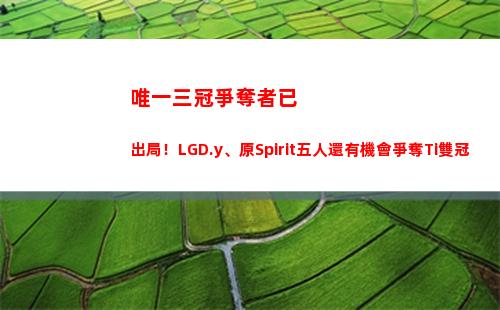 唯一三冠爭奪者已出局！LGD.y、原Spirit五人還有機會爭奪Ti雙冠