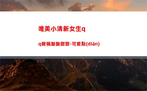 唯美小清新女生qq昵稱酸酸甜甜-可愛點(diǎn)(唯美小清新女生背影圖片)