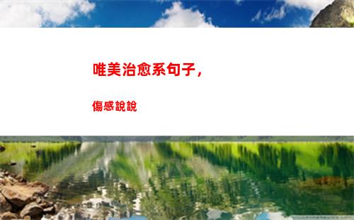 唯美治愈系句子，傷感說說(唯美治愈系句子簡短)