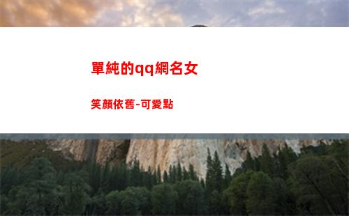 單純的qq網名女笑顏依舊-可愛點(qq網名男生幼稚單純)