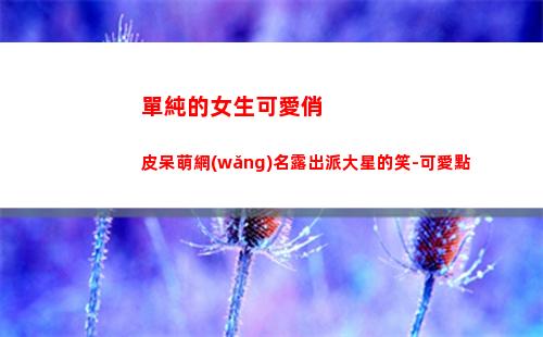 單純的女生可愛俏皮呆萌網(wǎng)名露出派大星的笑-可愛點(昵稱女生可愛單純甜美)