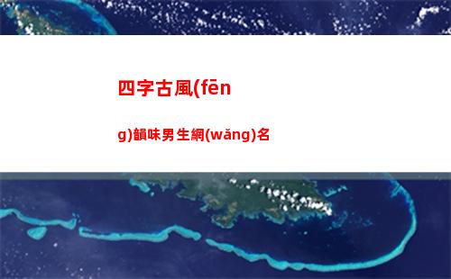 四字古風(fēng)韻味男生網(wǎng)名(古風(fēng)韻味的男生名字)