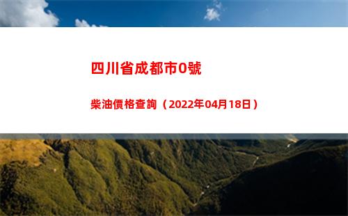 四川省成都市0號柴油價格查詢（2022年04月18日）插圖