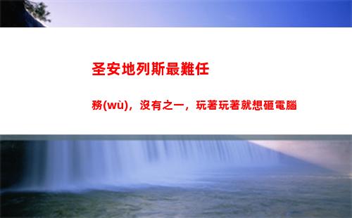圣安地列斯最難任務(wù)，沒有之一，玩著玩著就想砸電腦(圣安地列斯最難做的任務(wù))