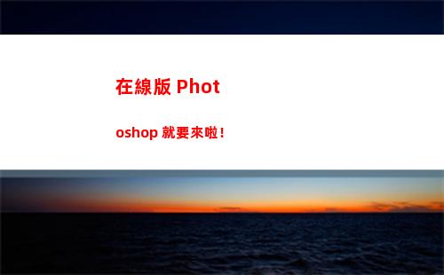 在線版 Photoshop 就要來啦！