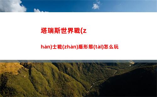 塔瑞斯世界戰(zhàn)士戰(zhàn)盾形態(tài)怎么玩