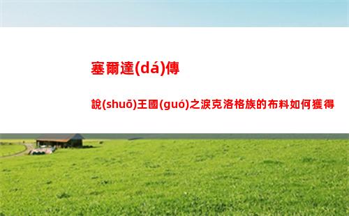 塞爾達(dá)傳說(shuō)王國(guó)之淚克洛格族的布料如何獲得