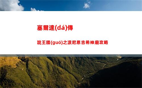 塞爾達(dá)傳說王國(guó)之淚尼恩吉希神廟攻略