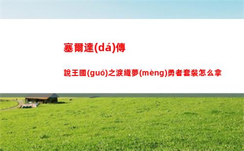 塞爾達(dá)傳說王國(guó)之淚織夢(mèng)勇者套裝怎么拿