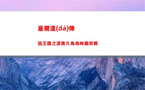塞爾達(dá)傳說王國之淚喬久烏烏神廟攻略