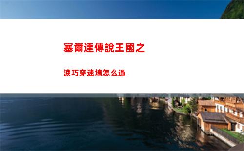 塞爾達傳說王國之淚巧穿迷墻怎么過