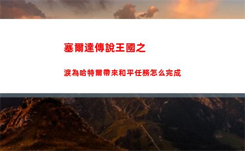 塞爾達傳說王國之淚為哈特爾帶來和平任務怎么完成