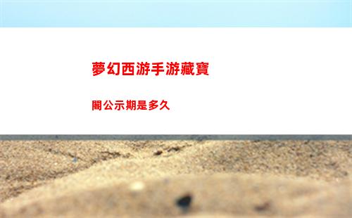 夢幻西游手游藏寶閣公示期是多久