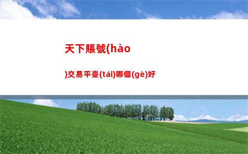 天下賬號(hào)交易平臺(tái)哪個(gè)好
