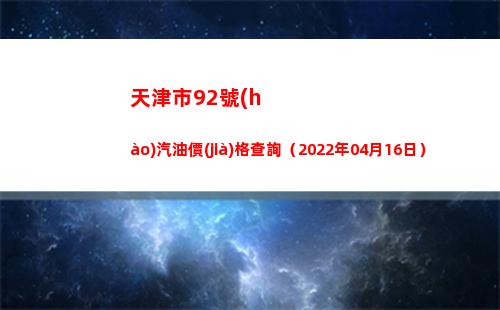 天津市92號(hào)汽油價(jià)格查詢（2022年04月16日）