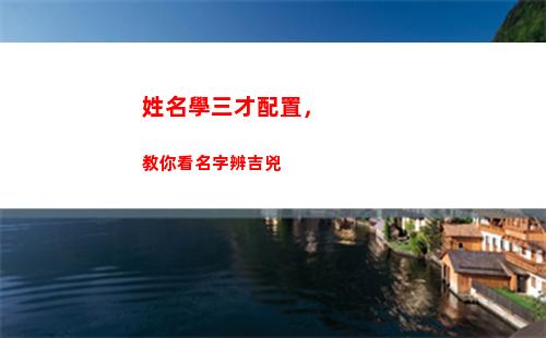 姓名學三才配置，教你看名字辨吉兇(姓名學三才五格配置吉兇表)