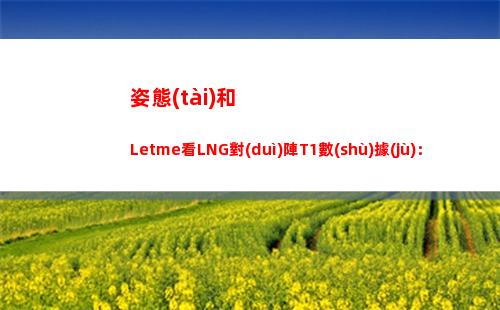 姿態(tài)和Letme看LNG對(duì)陣T1數(shù)據(jù)：LNG的ad怎么只有一根線啊