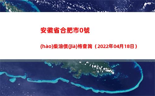 安徽省合肥市0號(hào)柴油價(jià)格查詢（2022年04月18日）
