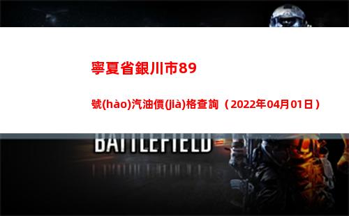 寧夏省銀川市89號(hào)汽油價(jià)格查詢（2022年04月01日）