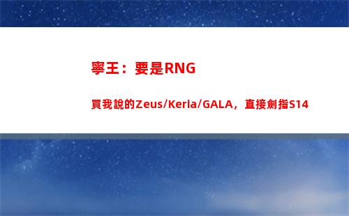 寧王：要是RNG買我說的Zeus/Keria/GALA，直接劍指S14