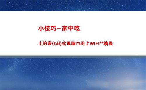 小技巧--家中吃土的臺(tái)式電腦也用上WIFI萬能鑰匙(吃雞上分小技巧)