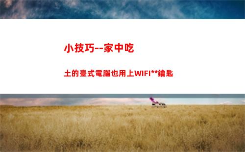 小技巧--家中吃土的臺式電腦也用上WIFI萬能鑰匙(吃雞上分小技巧)