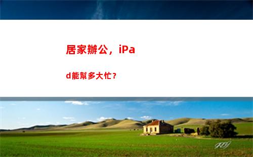 居家辦公，iPad能幫多大忙？(居家辦公的工作感想和收獲)