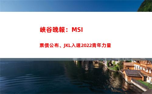 峽谷晚報：MSI票價公布、JKL入選2022青年力量