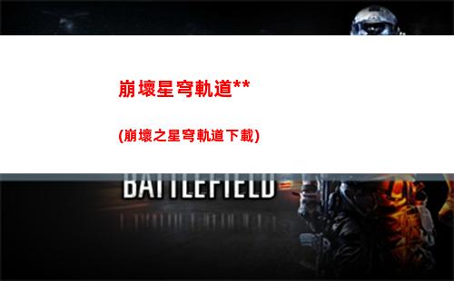 崩壞星穹軌道幾級好友(崩壞軌道星穹)