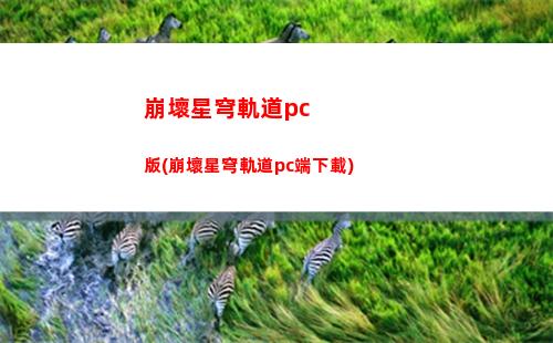 崩壞星穹軌道電腦配置(崩壞軌道星穹)