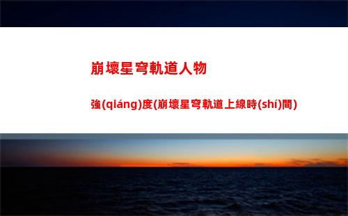 崩壞星穹軌道角色大全(崩壞星穹鐵道)