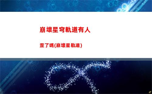 崩壞星穹軌道物主強度(崩壞星穹軌道人物)