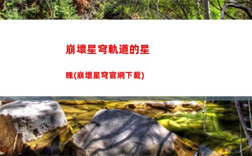崩壞星穹軌道預約(崩壞星穹軌道預約獎勵是什么)
