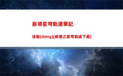 崩壞軌道星穹官網(wǎng)(崩壞星穹軌道官網(wǎng)預(yù)約)