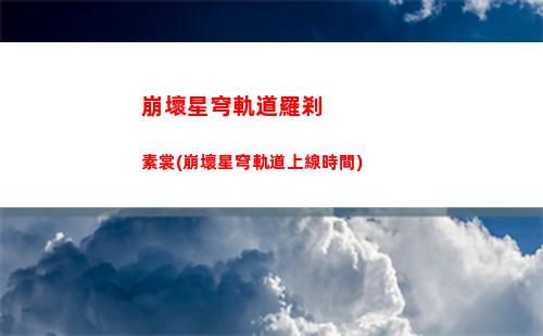 崩壞星穹軌道滿贈小卡(崩壞之星穹軌道下載)