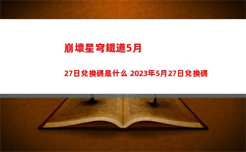 崩壞星穹鐵道5月27日兌換碼是什么 2023年5月27日兌換碼
