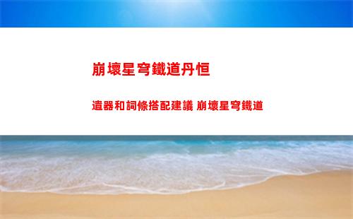 崩壞星穹鐵道丹恒遺器和詞條搭配建議 崩壞星穹鐵道