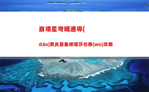 崩壞星穹鐵道導(dǎo)覽員募集娜塔莎任務(wù)攻略